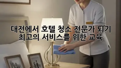 대전에서 호텔 청소 전문가 되기: 최고의 서비스를 위한 교육