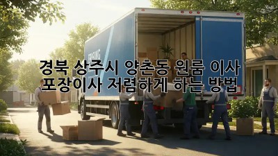 경북 상주시 양촌동 원룸 이사, 포장이사 저렴하게 하는 방법!